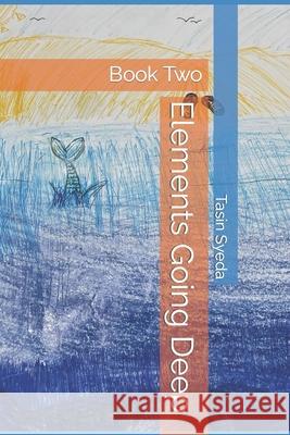 Elements Going Deep: Book Two Tasin Syeda 9798493469558 Independently Published