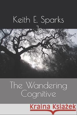 The Wandering Cognitive Sparks Jr. Keith E. Sparks Jr. 9798494162847