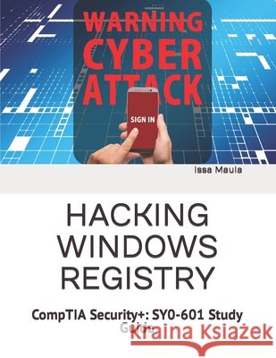 Hacking Windows Registry: CompTIA Security+: SY0-601 Study Guide Maula, Issa Ngoie 9798494266347