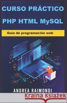 Curso práctico PHP HTML MySQL: Guía de programación web Raimondi, Andrea Mauro 9798494361394