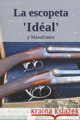 La escopeta Idéal: y Manufrance Martin L Godio 9798494611253