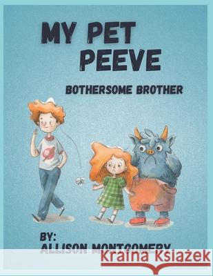 My Pet Peeve: Bothersome Brother Allison Marie Montgomery, Twelve Ink Studio, B J Milligan 9798494677938 Independently Published