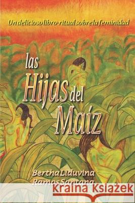 Las Hijas del Maíz Bertha Liduvina Ramos Santana 9798494761217 Independently Published