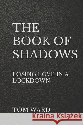The Book of Shadows: Losing love in a lockdown Ward, Thomas Henry 9798494830128
