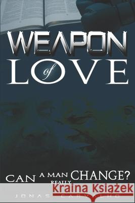 Weapon of Love: Can a man really change? Jonas Carvalho 9798495366367