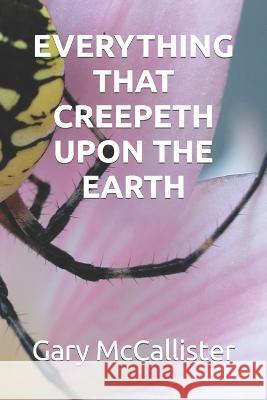 Everything That Creepeth Upon the Earth Gary McCallister   9798495539303 Independently Published