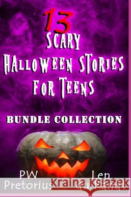 13 Scary Halloween Stories for Teens: Bundle Collection Len Du Randt, Pw Pretorius 9798495941083 Independently Published