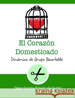 El corazón domesticado César García-Rincón de Castro 9798496035613 Independently Published