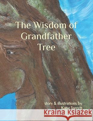 The Wisdom of Grandfather Tree Katie Jarrett 9798496612340 Independently Published