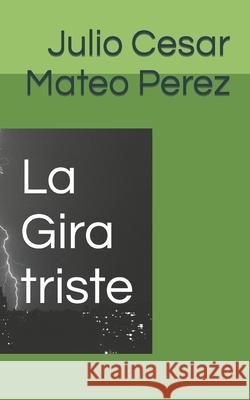 La Gira triste Julio Cesar Mateo Perez 9798496763363