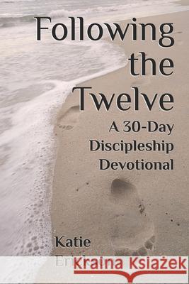 Following the Twelve: A 30-Day Discipleship Devotional Erickson, Katie 9798496808712