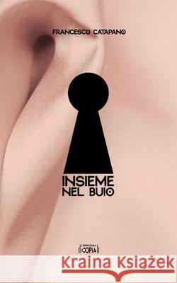 Insieme nel buio Francesco Catapano, Demetrio Salvi 9798496917667 Independently Published