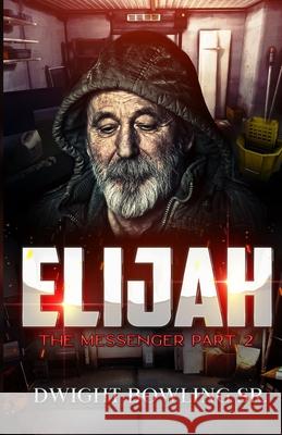 Elijah the Messenger: Part 2 Dwight Bowling, Sr 9798497014150 Independently Published