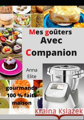 Mes goûters gourmands: 100 % faits maison Avec Companion Anna Elite 9798497043822 Independently Published