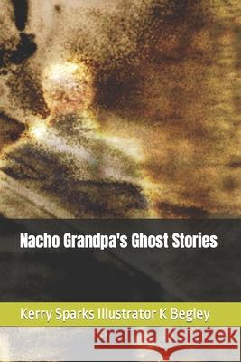 Nacho Grandpa's Ghost Stories Kerry Sparks, Kathi Begley 9798497334753 Independently Published