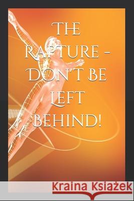 The Rapture - Don't Be Left Behind! Josephine Clarke 9798497539790