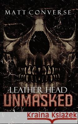Leather Head: Unmasked Matt Converse 9798497587647