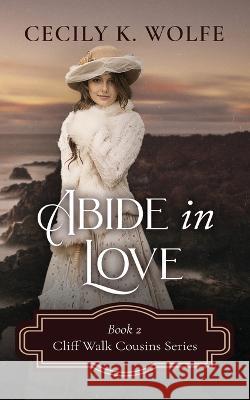 Abide in Love Cecily K Wolfe 9798497651829 Independently Published