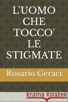 L'Uomo Che Tocco' Le Stigmate Rosario Geraci 9798497924411 Independently Published