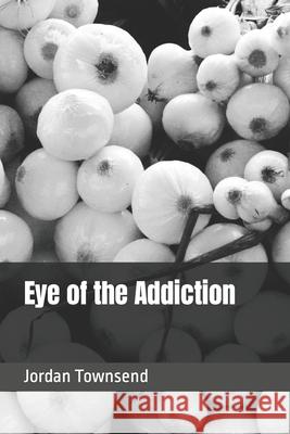 Eye of the Addiction Jordan Townsend 9798498069586 Independently Published