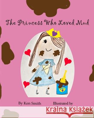 The Princess Who Loved Mud Keneth James Smith, Clara Smith, Ken Smith 9798498192383 Independently Published