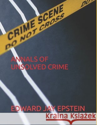Annals of Unsolved Crime Edward Jay Epstein 9798498195001 Independently Published