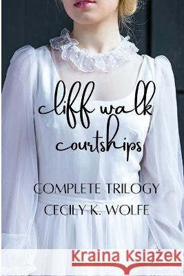 Cliff Walk Courtships: Complete Trilogy Cecily K Wolfe   9798498219073 Independently Published