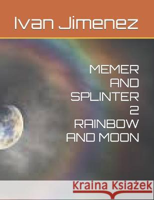 Memer and Splinter 2 Rainbow and Moon Ivan Jimenez 9798498655765 Independently Published
