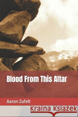 Blood From This Altar Aaron Zufelt 9798498760445 Independently Published