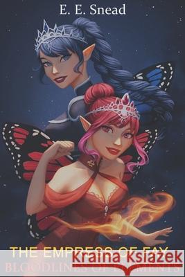 The Empress of Fay: Bloodlines of Elements E E Snead 9798498788050 Independently Published