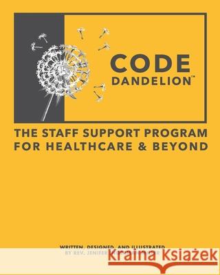 Code Dandelion: The Staff Support Program for Healthcare & Beyond Jenifer Ingerman Miller 9798498926308