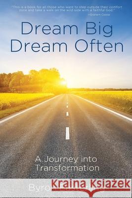 Dream Big Dream Often: A Journey Into Transformation Easterling, Byron 9798499444702