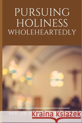 Pursuing Holiness Wholeheartedly Bowman J. Patrick Bowman 9798499739464