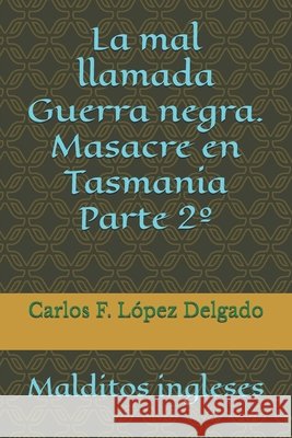 La mal llamada Guerra negra. 2° Parte: ¡Malditos ingleses! López Delgado, Carlos F. 9798499931875