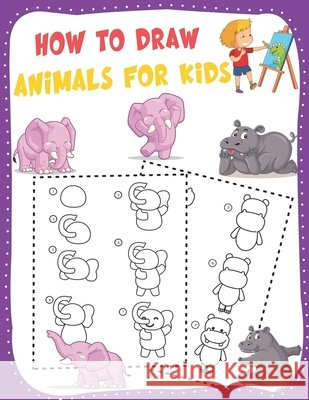 How to Draw Animals for Kids: A Fun and Simple Step-by-Step Drawing and Activity Book - Learn to Draw Book For Kids Nguyen, The 9798500256300 Independently Published