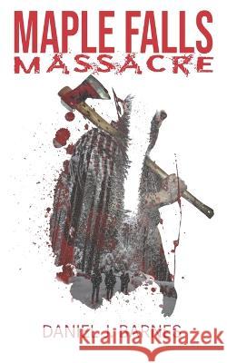 Maple Falls Massacre Myles Thomas Barnes Sarah Barnes Daniel J Barnes 9798500280626 Independently Published