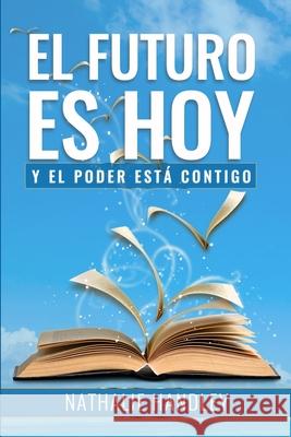 El Futuro Es Hoy: y el poder está contigo Nathalie Handley 9798500376763 Independently Published