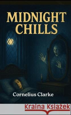 Midnight Chills Cornelius Clarke 9798501013902 Independently Published
