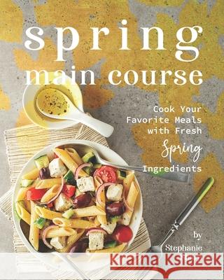 Spring Main Course: Cook Your Favorite Meals with Fresh Spring Ingredients Sharp, Stephanie 9798501322226 Independently Published