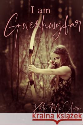 I Am Gwenhwyfar McClure Kate McClure 9798501466494 Independently published