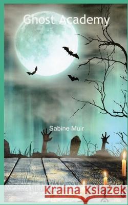 Ghost Academy Sabine Muir 9798501615632 Independently Published