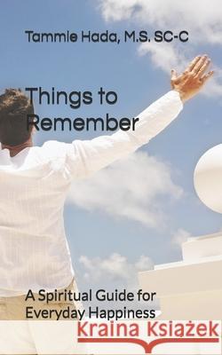 Things to Remember: A Spiritual Guide for Everyday Happiness Hada, Tammie 9798501667051