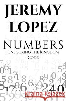 Numbers: Unlocking the Kingdom Code Lopez, Jeremy 9798501753327
