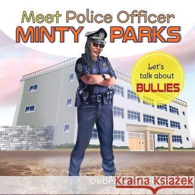 Meet Police Officer Minty Parks: Let's Talk About Bullies! Wilson, Samuel, Shelton, Debra A. 9798502058919