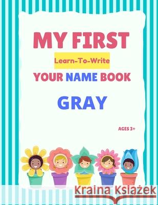 My First Learn-To-Write Your Name Book: Gray Hellstrom, Alexa 9798502212618
