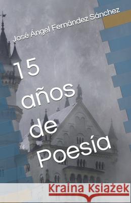 15 años de Poesía Fernández Sánchez, José Ángel 9798502240208 Independently Published