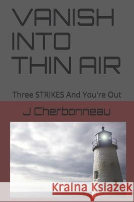 Vanish Into Thin Air: Three STRIKES And You're Out Cherbonneau, J. 9798502639538 Independently Published