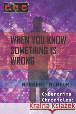 When You Know Something is Wrong: Cybercrime Chronicles Volume 2 Norbert Monfort 9798502742498