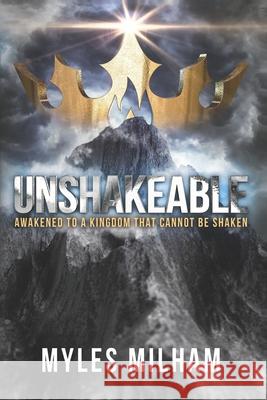Unshakeable: Awakened to a Kingdom that Cannot be Shaken Milham, Myles 9798502763967 Independently published