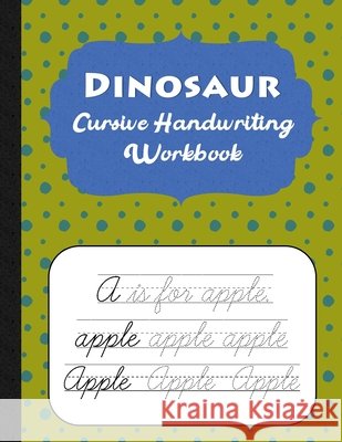 Dinosaur Cursive Handwriting Workbook: Spotty Cursive Handwriting Practice Book For Kids - 80 Educational Worksheets - A-Z Words & Letters Press, Green Panda 9798502864084 Independently Published